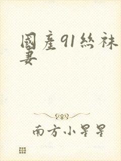 国产91丝袜人妻