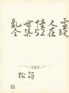 乱世佳人电视剧全集52在线观看:免费