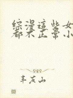 综漫这些女主角都不正常小说笔趣阁