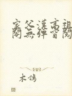 家父汉高祖笔趣阁无弹窗阅读