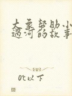 大象帮助小白兔过河的故事