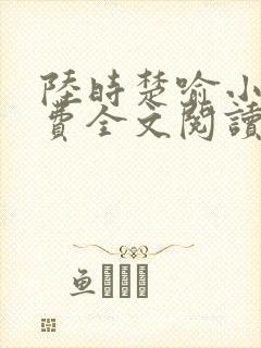 陆时楚喻小说免费全文阅读