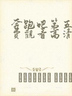 奔跑吧第五季免费观看高清完整版封面