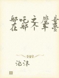 哪吒之魔童降世在哪个平台播放封面