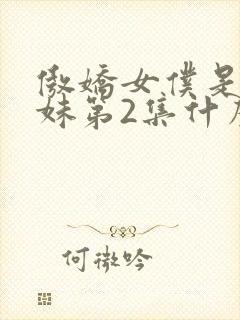 傲娇女仆是工口妹第2集什么时候出