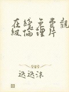 在线免费观看三级伦理片