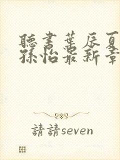 听书叶辰夏若雪孙怡最新章节