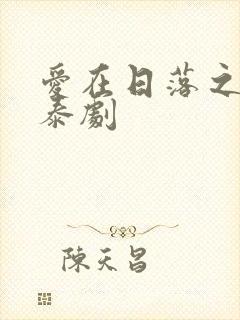 爱在日落之前 泰剧