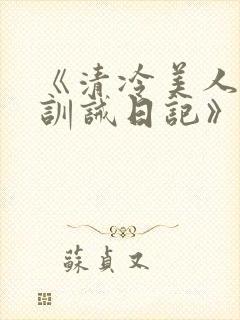 《清冷美人改造训诫日记》