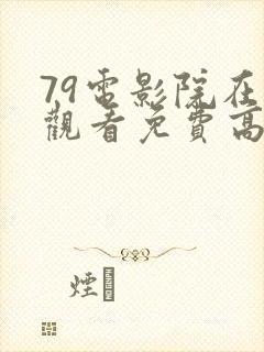 79电影院在线观看免费高清电视剧