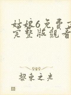 姑娘6免费高清完整版观看