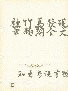 被竹马发现小批笔趣阁全文阅读免费