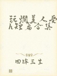 玩烂美人受【高h短篇合集