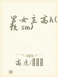男女主高h(调教 sm)