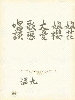 唱歌大姐姐也要谈恋爱樱花动漫