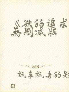 《欲的追求》1无删减版