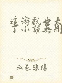 这游戏也太真实了小说无删减版