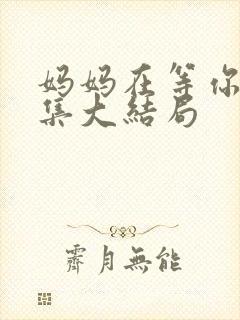 妈妈在等你多少集大结局