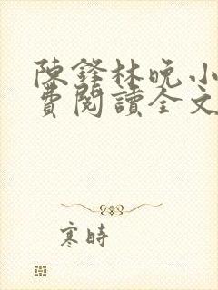 陈锋林晚小说免费阅读全文最新章节