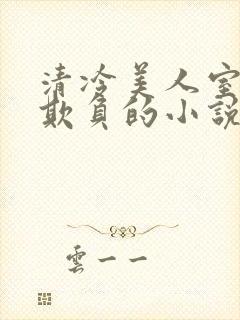 清冷美人室友被欺负的小说免费阅读