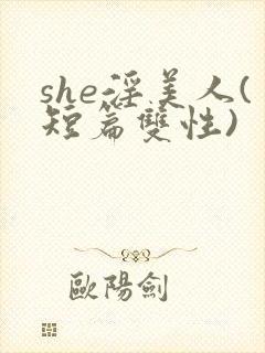 she淫美人(短篇双性)