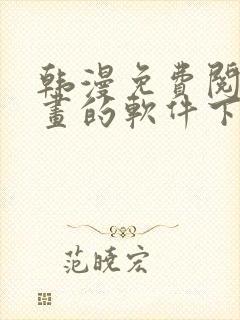 韩漫免费阅读漫画的软件下载