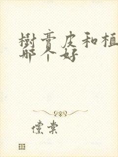 树膏皮和植鞣皮哪个好