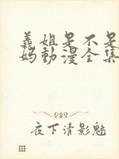 义姐是不是良妈妈动漫全集免费播放