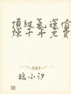 顶级气运偷偷修炼千年免费漫画下拉