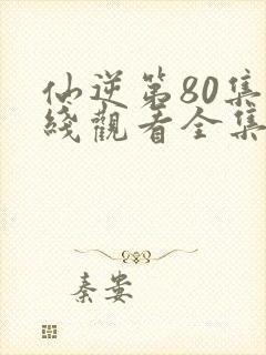 仙逆第80集在线观看全集完整版高清