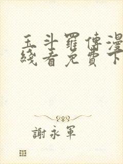 玉斗罗传漫画在线看免费下拉式漫画