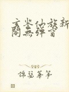 玄鉴仙族新笔趣阁无弹窗封面