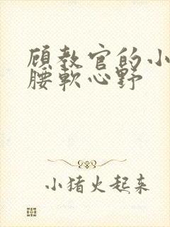 顾教官的小祖宗腰软心野