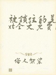 被锁住的美人txt全文免费阅读