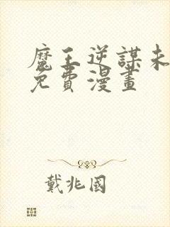 魔王逆谋未删减免费漫画