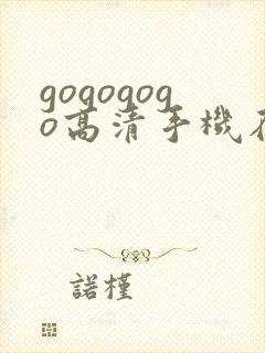 gogogogo高清手机在线完整版免费观看