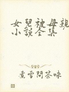 女儿被母亲调教小说全集