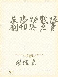 反恐特战队电视剧40集免费观看