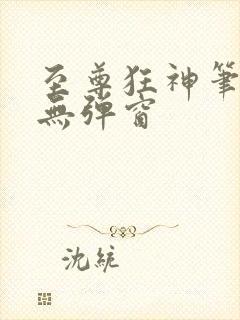 至尊狂神笔趣阁无弹窗