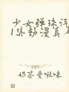 少女弹珠汽水第1集动漫真人版