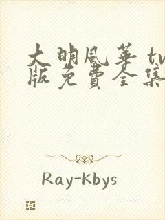 大明风华 tv版免费全集