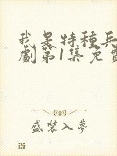 我是特种兵电视剧第1集免费观看