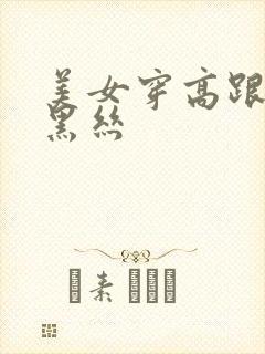 美女穿高跟鞋和黑丝