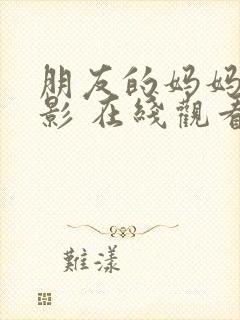 朋友的妈妈 电影 在线观看