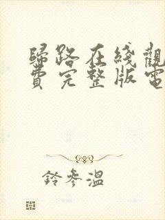 归路在线观看免费完整版电视剧全集封面