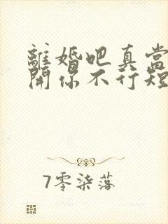 离婚吧真当我离开你不行短剧在线观看