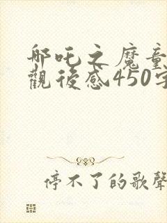 哪吒之魔童降世观后感450字