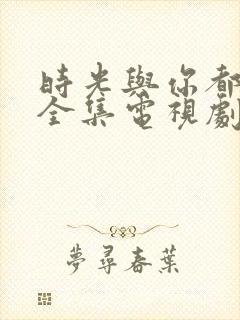 时光与你都很甜全集电视剧免费观看