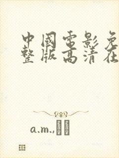 中国电影免费完整版高清在线观看