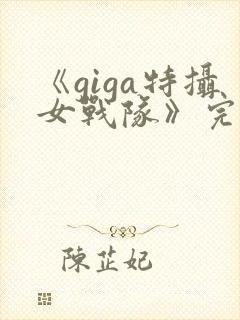 《giga特摄女战队》完整版